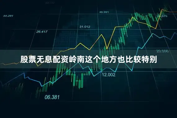 股票无息配资岭南这个地方也比较特别