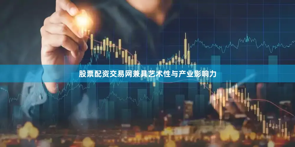 股票配资交易网兼具艺术性与产业影响力
