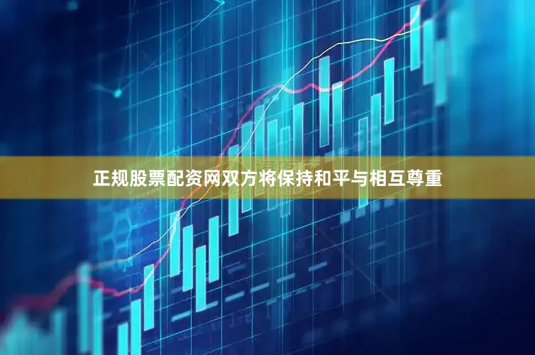 正规股票配资网双方将保持和平与相互尊重