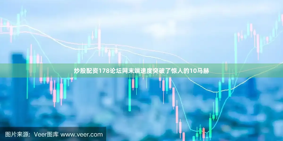 炒股配资178论坛网末端速度突破了惊人的10马赫