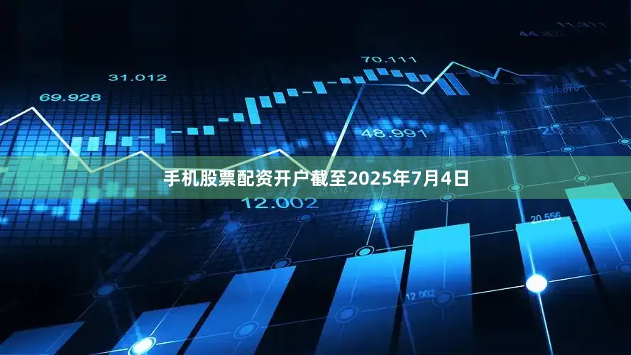 手机股票配资开户截至2025年7月4日