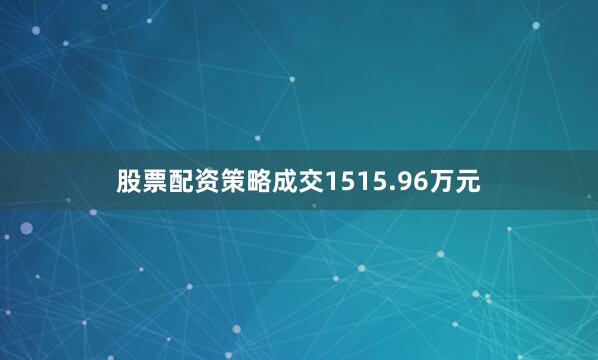 股票配资策略成交1515.96万元