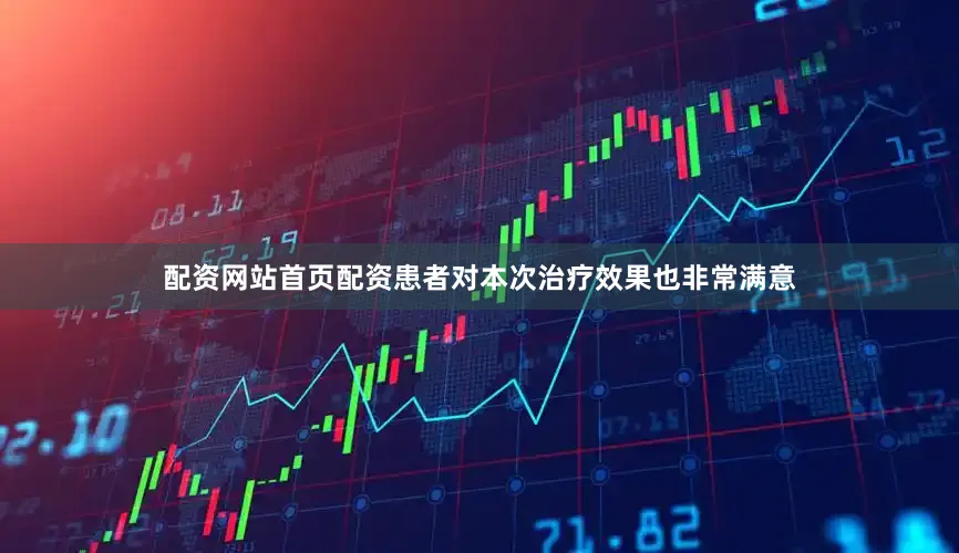 配资网站首页配资患者对本次治疗效果也非常满意