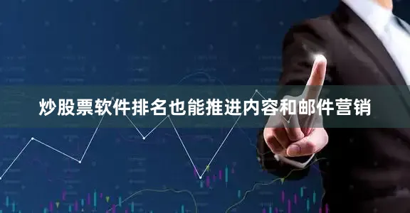 炒股票软件排名也能推进内容和邮件营销